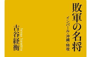 古谷経衡『敗軍の名将 インパール・沖縄・特攻』／上層部に逆らっ